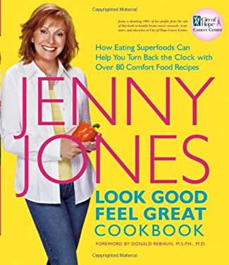 Look Good, Feel Great Cookbook : How Eating Superfoods Can Help You Turn Back the Clock with over 80 Comfort Food Recipes by Jenny Jones