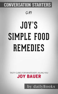 Joy's Simple Food Remedies: Tasty Cures for Whatever's Ailing You by Joy Bauer??????? Conversation Starters dailyBooks Author