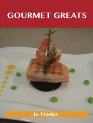 Gourmet Greats: Delicious Gourmet Recipes, The Top 100 Gourmet Recipes Franks Jo Author