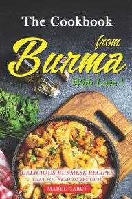 The Cookbook from Burma With Love!: Delicious Burmese Recipes that You Need To Try Out!! Mabel Garet Author