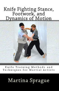 Knife Fighting Stance, Footwork, and Dynamics of Motion Martina Sprague Author