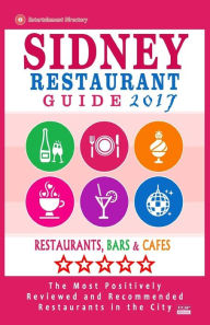 Sidney Restaurant Guide 2017: Best Rated Restaurants in Sydney - 500 restaurants, bars and cafés recommended for visitors, 2017 Barry M. Bradley Auth