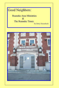 Good Neighbors: Roanoke Area Ministries & The Roanoke Times Betsy Biesenbach Author