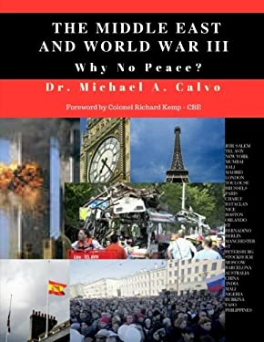 The Middle East and World War III : Why No Peace? by Michael Calvo