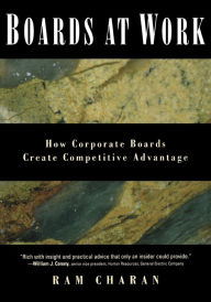 Boards At Work: How Corporate Boards Create Competitive Advantage Ram Charan Author