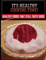 It's Healthy Cooking Time!: Healthy Foods That Still Taste Good Shabarbara Best- Everette Author
