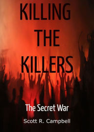 Killing the Killers: The Secret War Scott R. Campbell Author