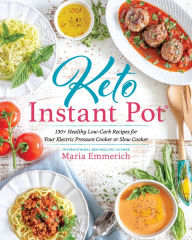Keto Instant Pot: 130+ Healthy Low-Carb Recipes for Your Electric Pressure Cooker or Slow Cooker Maria Emmerich Author