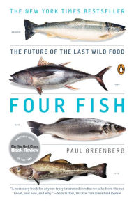 Four Fish: The Future of the Last Wild Food Paul Greenberg Author