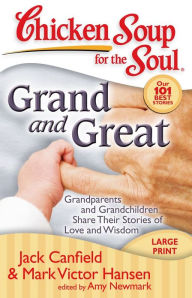 Chicken Soup for the Soul: Grand and Great: Grandparents and Grandchildren Share Their Stories of Love and Wisdom Jack Canfield Author