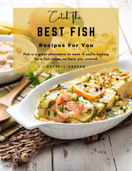 Catch the Best Fish Recipes for You : Fish is a Great Alternative to Meat. If You're Looking for a Fish Recipe, We Have You Covered Russell Greene Aut