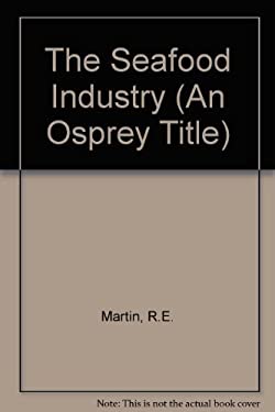 The Seafood Industry by Roy F. Martin