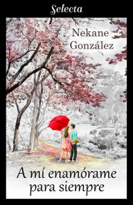 A mÃ, enamórame para siempre (A mÃ... 3) Nekane González Author