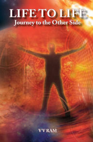 Life To Life: Journey to the Other Side V V Ram Author