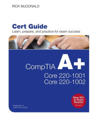 CompTIA A+ Core 1 (220-1001) and Core 2 (220-1002) Cert Guide Rick McDonald Author