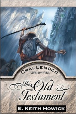 Challenged by the Old Testament by E. Keith Howick