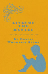Lives of the Hunted Ernest Thompson Seton Author