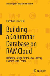 Building a Columnar Database on RAMCloud: Database Design for the Low-Latency Enabled Data Center Christian Tinnefeld Author
