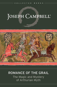 Romance of the Grail: The Magic and Mystery of Arthurian Myth Joseph Campbell Author