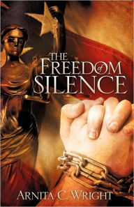 The Freedom of Silence Arnita C. Wright Author