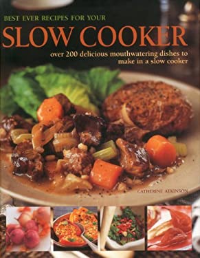 Best Ever Recipes for Your Slow Cooker : Over 200 Delicious Mouthwatering Dishes to Make in a Slow Cooker by Catherine Atkinson