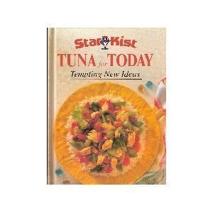 Tuna for Today : Tempting New Ideas by StarKist Seafood Company Staff