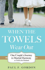 When the Towels Wear Out Paul F. Gordon Author
