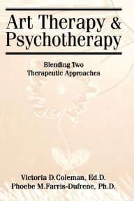Art Therapy And Psychotherapy: Blending Two Therapeutic Approaches Victoria D. Coleman Author