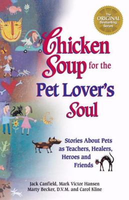 Chicken Soup for the Pet Lover's Soul : Stories about Pets as Teachers, Healers. Heroes and Friends