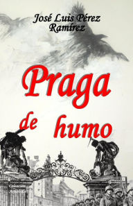 Praga de humo Josï Luis Pïrez Ramïrez Author