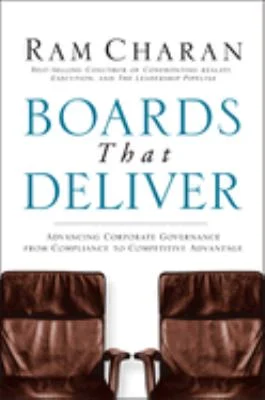 Boards That Deliver : Advancing Corporate Governance from Compliance to Competitive Advantage by Ram Charan