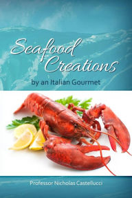 Seafood Creations by an Italian Gourmet Nicholas Castellucci Author