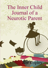 The Inner Child Journal of a Neurotic Parent Zoe Copley Author