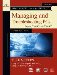 Mike Meyers' CompTIA A+ Guide to Managing and Troubleshooting PCs, Fifth Edition (Exams 220-901 & 220-902) Mike Meyers Author