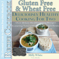 Gluten Free & Wheat Free Deliciously Healthy Cooking For Two (Wheat Free Gluten Free Diet Recipes for Celiac / Coeliac Disease & Gluten Intolerance Co