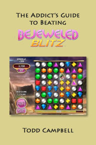 The Addicts Guide to Beating Bejeweled Blitz! Todd Campbell Author