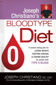 Joseph Christiano's Bloodtype Diet O: A Custom Eating Plan for Losing Weight, Fighting Disease & Staying Healthy for People with Type O Blood Joseph C