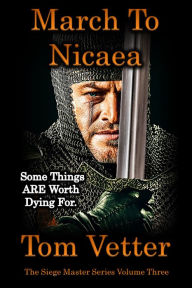 March To Nicaea: Recollections of Lord Godric MacEuan on the First Crusade: Volume Three Tom Vetter Author