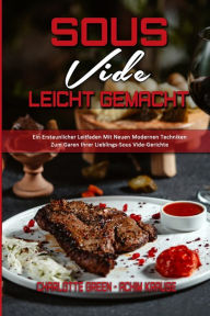 Sous Vide Leicht Gemacht: Ein Erstaunlicher Leitfaden Mit Neuen Modernen Techniken Zum Garen Ihrer Lieblings-Sous Vide-Gerichte (Sous Vide Made Easy)