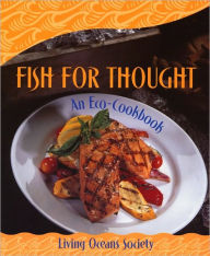 Fish For Thought: An Eco-Cookbook Living Oceans Society Author