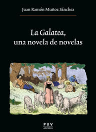 La Galatea, una novela de novelas Juan Ramón Muñoz Sánchez Author