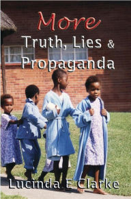 More Truth, Lies and Propaganda Lucinda E Clarke Author