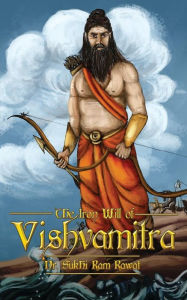 The Iron Will of Vishvamitra Dr. Sukhi Ram Rawat Author