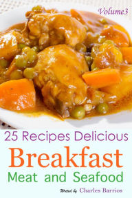 25 Recipes Delicious Breakfast Meat and Seafood Volume 3 Charles Barrios Author