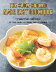 The Slow-Cooked Made Fast Cookbook: The Easiest and Fastest Way to Cook Slow-Cooked Food For Busy People Dayle Miracle Author