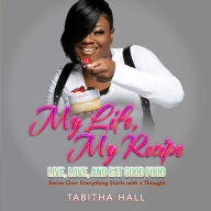 My Life My Recipe: Live, Love, and Eat Good Food Tabitha Hall Author