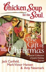 Chicken Soup for the Soul: The Gift of Christmas: A Special Collection of Joyful Holiday Stories Jack Canfield Author