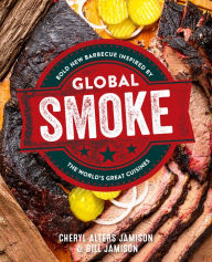 Global Smoke: New World Barbecue Inspired by Old World Traditions Cheryl Jamison Author