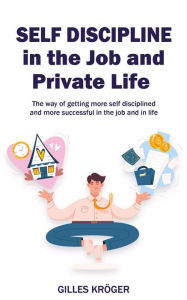 Self-Discipline in the Job and Private Life Gilles Kröger Author