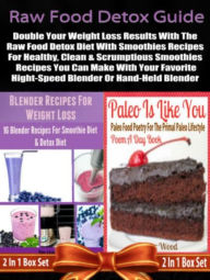 Raw Food Detox Diet: Double Your Weight Loss Results With The Raw Food Detox Diet With Smoothies Recipes: 2 In 1 Box Set: Book 1: Blender Recipes For